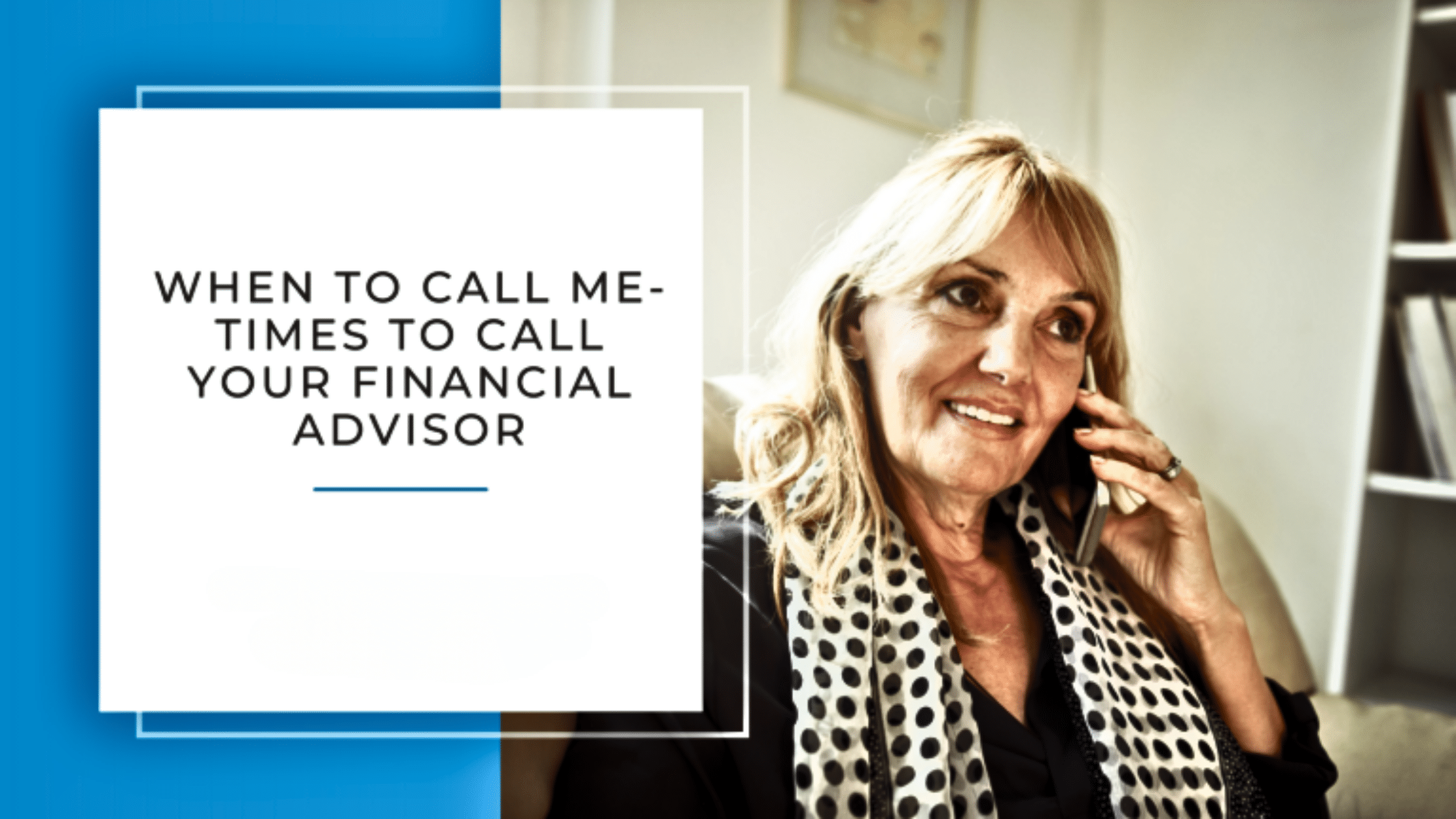 When to Call Me- Times to Call Your Financial Advisor