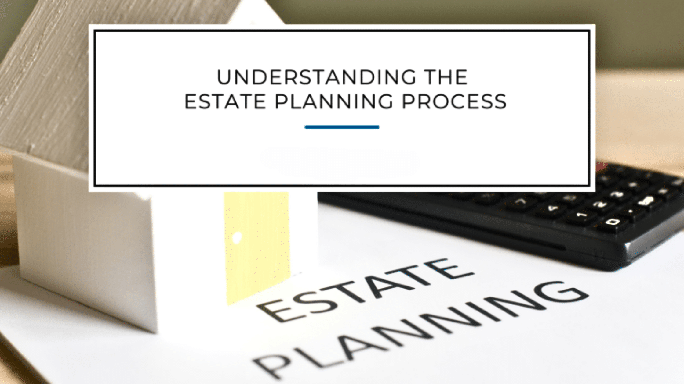 Understanding the Estate Planning Process